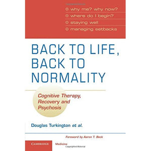 Back to Life, Back to Normality: Cognitive Therapy, Recovery and Psychosis (Cambridge Clinical Guides)