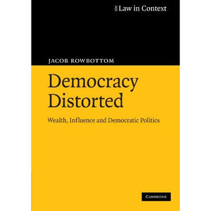 Democracy Distorted: Wealth, Influence and Democratic Politics (Law in Context)