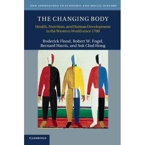 The Changing Body: Health, Nutrition, and Human Development in the Western World since 1700 (New Approaches to Economic and Social History)
