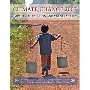 Climate Change 2007 - Impacts, Adaptation and Vulnerability: Working Group II contribution to the Fourth Assessment Report of the IPCC