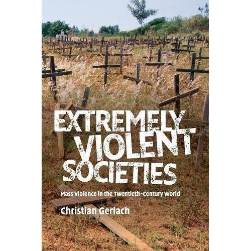 Extremely Violent Societies: Mass Violence in the Twentieth-Century World