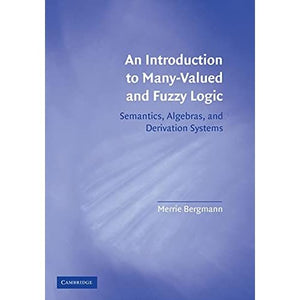 An Introduction to Many-Valued and Fuzzy Logic: Semantics, Algebras, and Derivation Systems