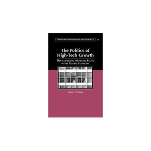 The Politics of High Tech Growth: Developmental Network States in the Global Economy: 23 (Structural Analysis in the Social Sciences, Series Number 23)