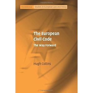 The European Civil Code: The Way Forward (Cambridge Studies in European Law and Policy)