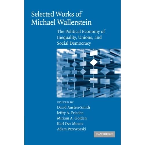 Selected Works of Michael Wallerstein: The Political Economy Of Inequality, Unions, And Social Democracy (Cambridge Studies in Comparative Politics)