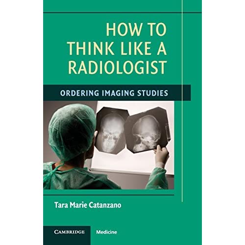 How to Think Like a Radiologist: Ordering Imaging Studies