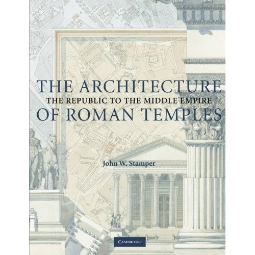 The Architecture of Roman Temples: The Republic to the Middle Empire