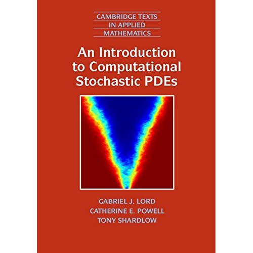 An Introduction to Computational Stochastic PDEs: 50 (Cambridge Texts in Applied Mathematics, Series Number 50)