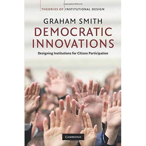 Democratic Innovations: Designing Institutions for Citizen Participation (Theories of Institutional Design)