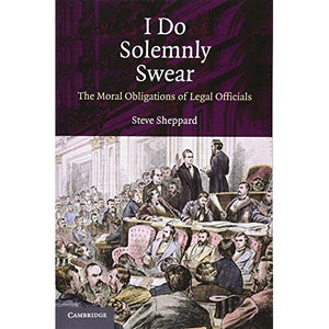 I Do Solemnly Swear: The Moral Obligations of Legal Officials