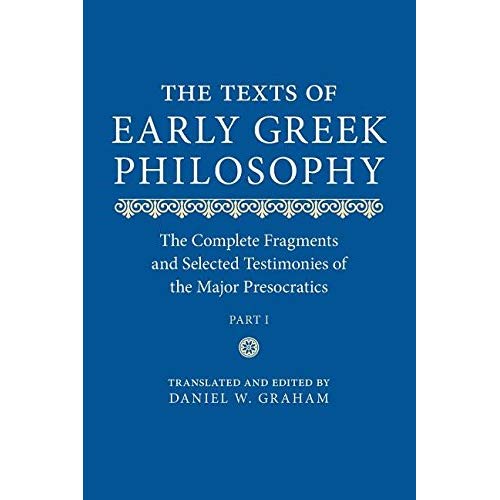 The Texts of Early Greek Philosophy: The Complete Fragments and Selected Testimonies of the Major Presocratics Part I