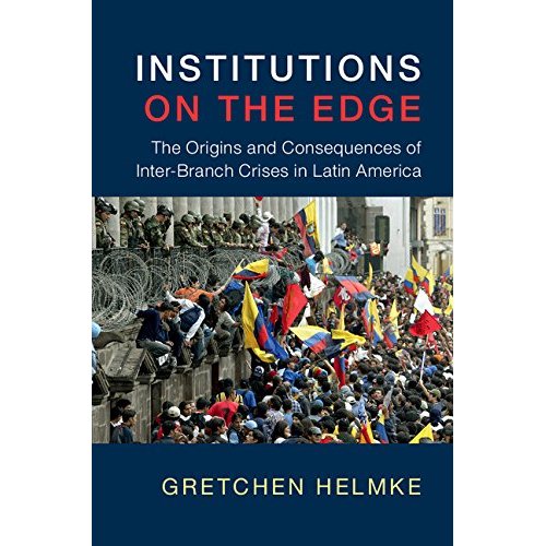 Institutions on the Edge: The Origins and Consequences of Inter-Branch Crises in Latin America (Cambridge Studies in Comparative Politics)