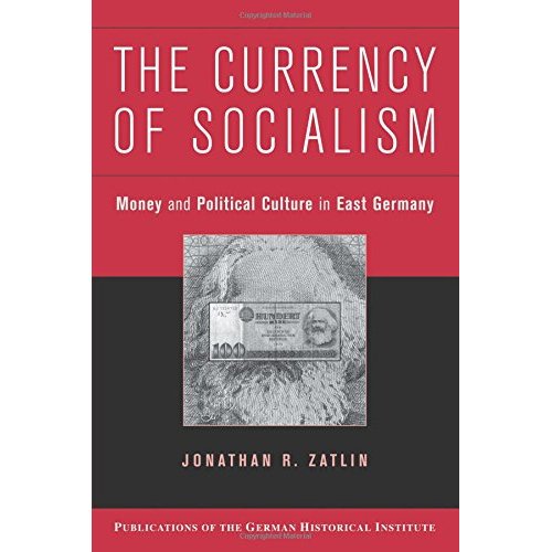 The Currency of Socialism: Money and Political Culture in East Germany (Publications of the German Historical Institute)