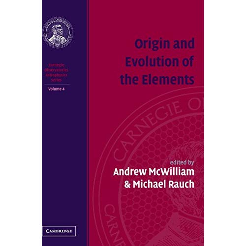 Origin and Evolution of the Elements: Probes of Cosmological Structure and Galaxy v. 4 (Carnegie Observatories Astrophysics)