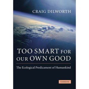 Too Smart for our Own Good: The Ecological Predicament of Humankind