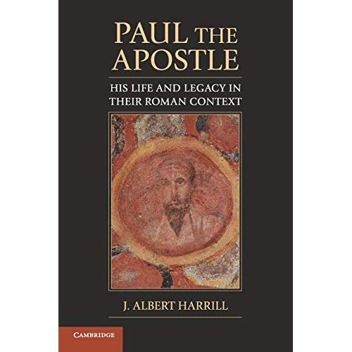 Paul the Apostle: His Life And Legacy In Their Roman Context