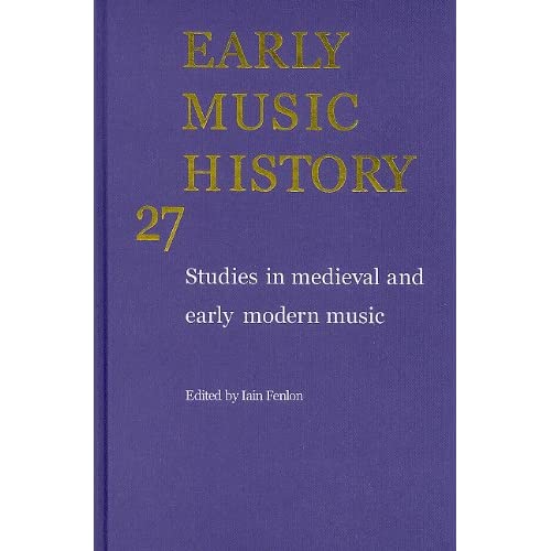 Early Music History: Volume 27: Studies in Medieval and Early Modern Music (Early Music History, Series Number 27)