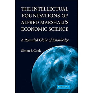 The Intellectual Foundations of Alfred Marshall's Economic Science: A Rounded Globe of Knowledge (Historical Perspectives on Modern Economics)