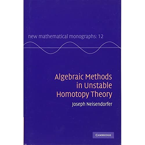 Algebraic Methods in Unstable Homotopy Theory: 12 (New Mathematical Monographs, Series Number 12)