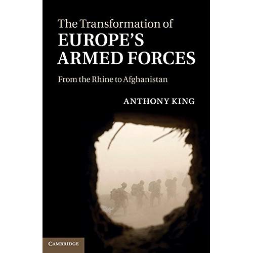 The Transformation of Europe's Armed Forces: From the Rhine to Afghanistan