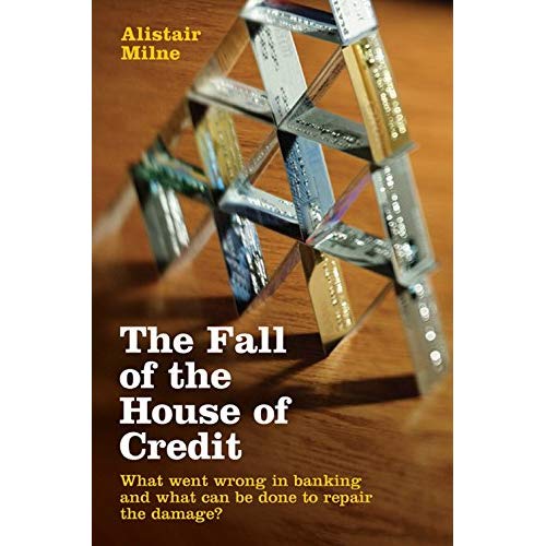 The Fall of the House of Credit: What Went Wrong in Banking and What Can Be Done to Repair the Damage?