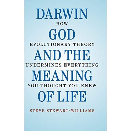 Darwin, God and the Meaning of Life: How Evolutionary Theory Undermines Everything You Thought You Knew
