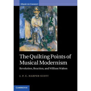 The Quilting Points of Musical Modernism: Revolution, Reaction, and William Walton (Music in Context)