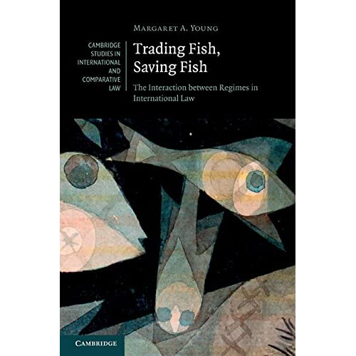 Trading Fish, Saving Fish: The Interaction between Regimes in International Law (Cambridge Studies in International and Comparative Law)