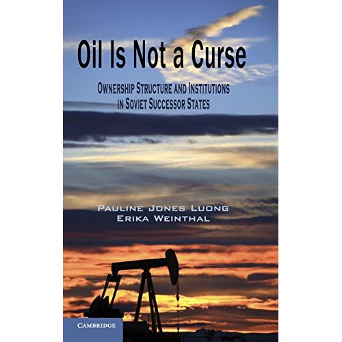 Oil Is Not a Curse: Ownership Structure and Institutions in Soviet Successor States (Cambridge Studies in Comparative Politics)