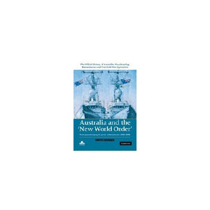 Australia and the New World Order: From Peacekeeping to Peace Enforcement: 1988–1991: Volume 2 (The Official History of Australian Peacekeeping, Humanitarian and Post-Cold War Operations 5 Volume Set)