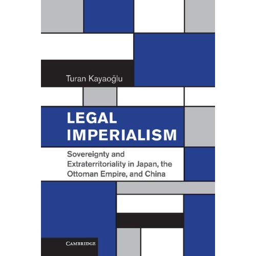 Legal Imperialism: Sovereignty and Extraterritoriality in Japan, the Ottoman Empire, and China