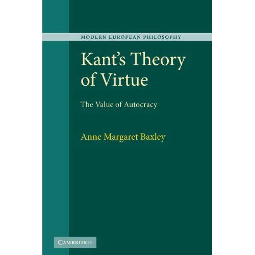Kant's Theory of Virtue: The Value of Autocracy (Modern European Philosophy)