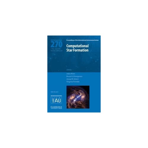 Computational Star Formation (IAU S270) (Proceedings of the International Astronomical Union Symposia and Colloquia)