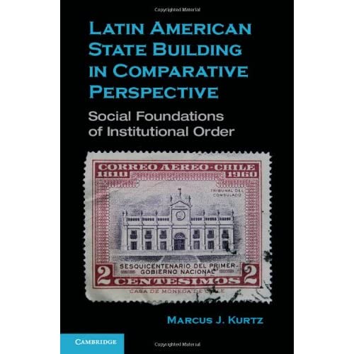 Latin American State Building in Comparative Perspective: Social Foundations of Institutional Order