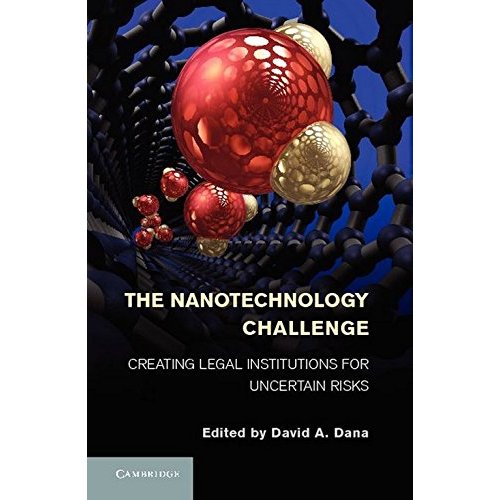 The Nanotechnology Challenge: Creating Legal Institutions for Uncertain Risks