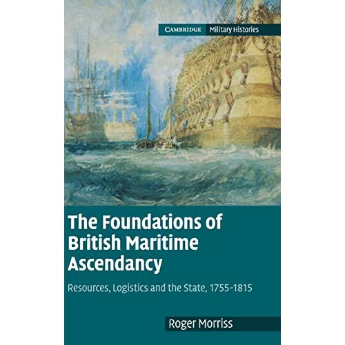 The Foundations of British Maritime Ascendancy: Resources, Logistics and the State, 1755–1815 (Cambridge Military Histories)
