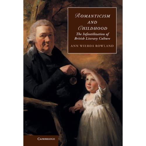 Romanticism and Childhood: The Infantilization of British Literary Culture: 93 (Cambridge Studies in Romanticism, Series Number 93)