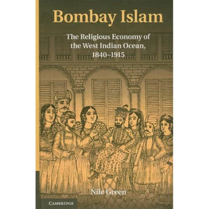 Bombay Islam: The Religious Economy of the West Indian Ocean, 1840–1915