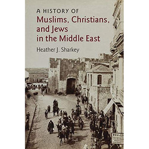 A History of Muslims, Christians, and Jews in the Middle East (The Contemporary Middle East)