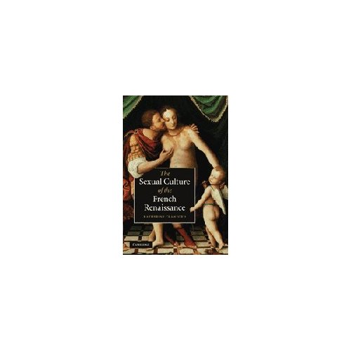 The Sexual Culture of the French Renaissance: 14 (Cambridge Social and Cultural Histories, Series Number 14)