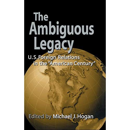 The Ambiguous Legacy: U.S. Foreign Relations in the 'American Century'