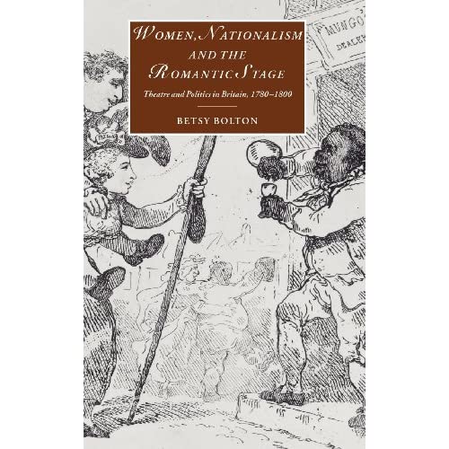 Women, Nationalism, and the Romantic Stage: Theatre and Politics in Britain, 1780-1800 (Cambridge Studies in Romanticism)