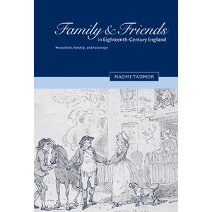 Family and Friends in Eighteenth-Century England: Household, Kinship and Patronage