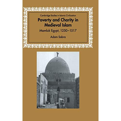 Poverty and Charity in Medieval Islam: Mamluk Egypt, 1250-1517 (Cambridge Studies in Islamic Civilization)