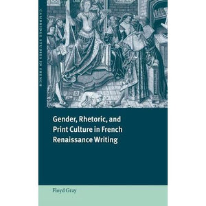 Gender, Rhetoric, and Print Culture in French Renaissance Writing (Cambridge Studies in French)