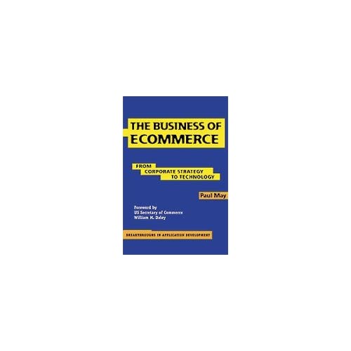 The Business of Ecommerce: From Corporate Strategy to Technology: 1 (Breakthroughs in Application Development, Series Number 1)