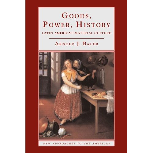 Goods, Power, History: Latin America's Material Culture (New Approaches to the Americas)