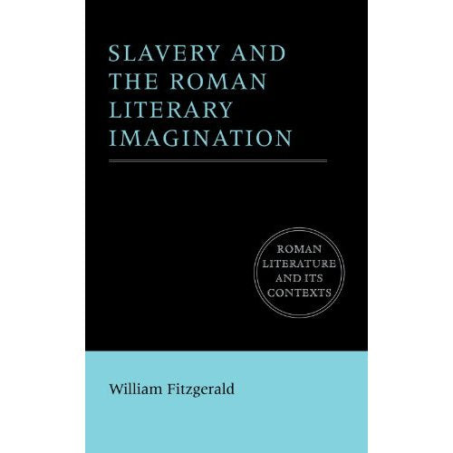 Slavery and the Roman Literary Imagination (Roman Literature and its Contexts)