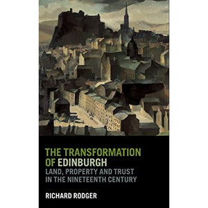 The Transformation of Edinburgh: Land, Property and Trust in the Nineteenth Century