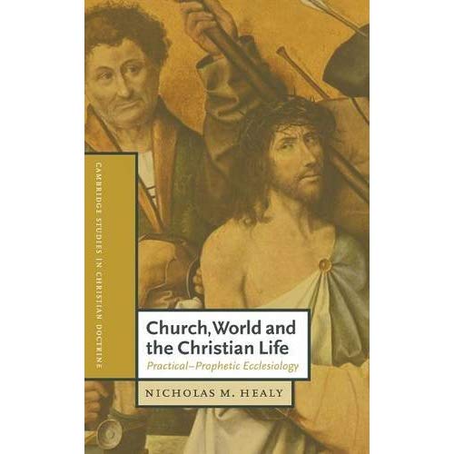 Church, World and the Christian Life: Practical-Prophetic Ecclesiology: 7 (Cambridge Studies in Christian Doctrine, Series Number 7)